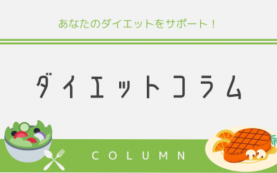 ダイエットコラム｜あなたのダイエットをサポート！